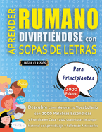 APRENDER RUMANO DIVIRTI?NDOSE CON SOPAS DE LETRAS - PARA PRINCIPIANTES - Descubre C?mo Mejorar tu Vocabulario con 2000 Palabras Escondidas y Practica en Casa - 100 Cuadr?culas de Juego - Material de Aprendizaje y Folleto de Actividades