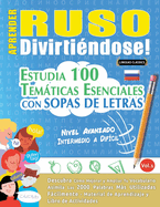 Aprender Ruso Divirtindose! - Nivel Avanzado: Intermedio a Difcil - Estudia 100 Temticas Esenciales Con Sopas de Letras - Vol.1