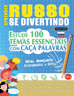 Aprender Russo Se Divertindo! - Nvel Avanados: Intermedirio a Difcil - Estude 100 Temas Essenciais Com Caa Palavras - Vol.1