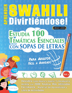 Aprender Swahili Divirti?ndose! - Para Adultos: Fcil a Avanzado - Estudia 100 Temticas Esenciales Con Sopas de Letras - Vol.1