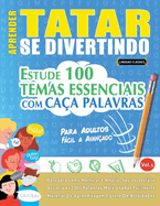 Aprender Tatar Se Divertindo! - Para Adultos: Fcil a Avanado - Estude 100 Temas Essenciais Com Caa Palavras - Vol.1