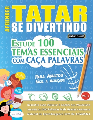 Aprender Tatar Se Divertindo! - Para Adultos: F?CIL A AVAN?ADO - ESTUDE 100 TEMAS ESSENCIAIS COM CA?A PALAVRAS - VOL.1: Descubra Como Melhorar E Ampliar Seu Vocabulrio! - Linguas Classics