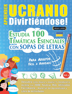 Aprender Ucranio Divirtindose! - Para Adultos: Fcil a Avanzado - Estudia 100 Temticas Esenciales Con Sopas de Letras - Vol.1