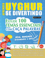 Aprender Uyghur Se Divertindo! - Nvel Avanados: INTERMEDIRIO A DIFCIL - ESTUDE 100 TEMAS ESSENCIAIS COM CAA PALAVRAS - VOL.1: Descubra Como Melhorar E Ampliar Seu Vocabulrio!