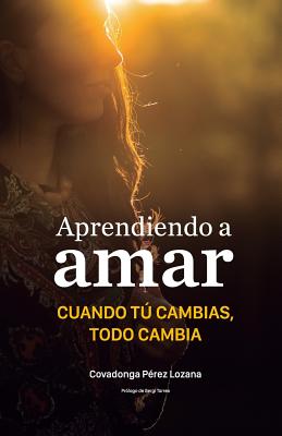 Aprendiendo a Amar.: Cuando Tu Cambias, Todo Cambia. - Perez-Lozana Mart?nez, Covadonga