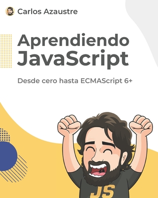 Aprendiendo JavaScript: Desde cero hasta ECMAScript 6+. - Azaustre, Carlos