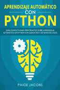 Aprendizaje Automtico Con Python: Gu?a Completa Para Principiantes Sobre Aprendizaje Automtico En Python Con Ejercicios Y Estudios de Casos(libro En Espanol/Machine Learning Spanish Book Version)