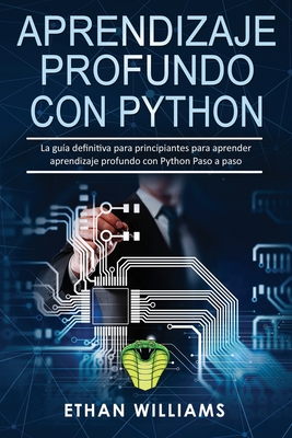 Aprendizaje profundo con Python: La gu?a definitiva para principiantes para aprender aprendizaje profundo con Python Paso a paso - Williams, Ethan