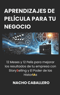 Aprendizajes de Pelcula Para Tu Negocio (Vol. 1): 12 Meses y 12 Pelis para mejorar los resultados de tu empresa con StorySelling y El Poder de las HistorIAs