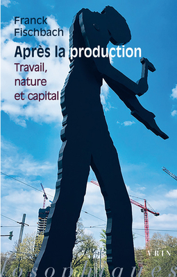 Apres La Production: Travail, Nature Et Capital - Fischbach, Franck