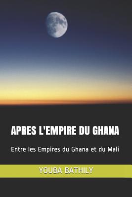 Apres l'Empire Du Ghana: Entre les Empires du Ghana et du Mali - Bathily, Youba
