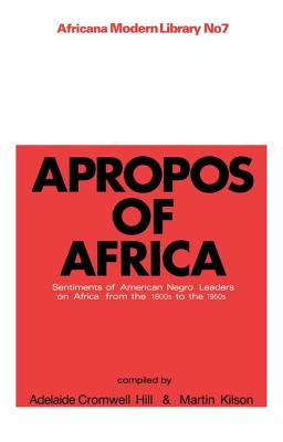 Apropos of Africa: Sentiments of Negro American Leaders on Africa from the 1800s to the 1950s - Kilson, Martin, and Hill, A Cromwell