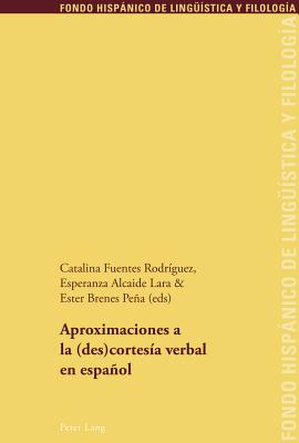 Aproximaciones a la (des)cortes?a verbal en espaol - Echenique Elizondo, Maria Teresa, and Sanchez M?ndez, Juan Pedro, and Fuentes Rodriguez, Catalina (Editor)