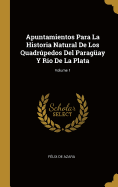 Apuntamientos Para La Historia Natural de Los Quadrpedos del Parag?ay Y Rio de la Plata; Volume 1