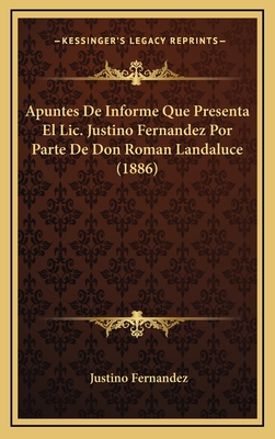Apuntes de Informe Que Presenta El LIC. Justino Fernandez Por Parte de Don Roman Landaluce (1886) - Fernandez, Justino