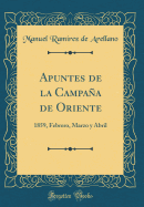 Apuntes de la Campaa de Oriente: 1859, Febrero, Marzo Y Abril (Classic Reprint)
