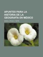 Apuntes Para La Historia de La Geografia En Mexico