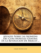 Apuntes Sobre Las Monedas del Cura Morelos (General de la Revolucion de M?jico) ...