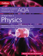 AQA A Level Physics Year 2 Sections 6, 7 and 8: Further Mechanics, Electric and Magnetic Fields, Nuclear and Particle Physics