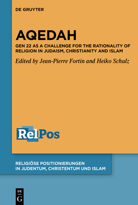 Aqedah: Gen 22 as a Challenge for the Rationality of Religion in Judaism, Christianity and Islam - Fortin, Jean-Pierre (Editor), and Schulz, Heiko (Editor)