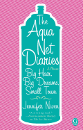 Aqua Net Diaries: Big Hair, Big Dreams, Small Town (Original)