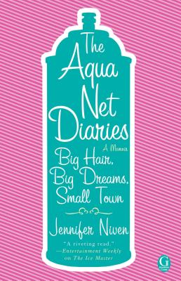 Aqua Net Diaries: Big Hair, Big Dreams, Small Town (Original) - Niven, Jennifer