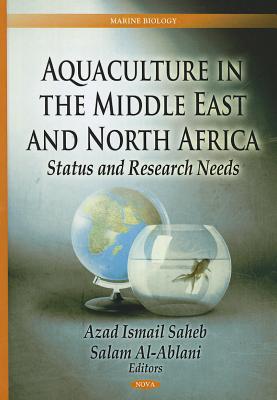 Aquaculture in the Middle East and North Africa: Status and Research Needs - Saheb, Azad Ismail (Editor), and Al-Ablani, Salam (Editor)