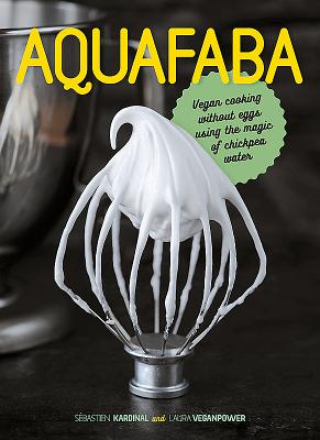 Aquafaba: Vegan cooking without eggs using the magic of chickpea water - Kardinal, Sebastien