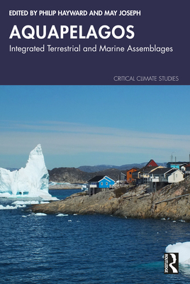 Aquapelagos: Integrated Terrestrial and Marine Assemblages - Hayward, Philip (Editor), and Joseph, May (Editor)