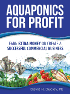 Aquaponics for Profit: Earn Extra Money or Create a Successful Commercial Business