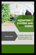 Aquaponics systems and guides: Combine aquaculture and hydroponics for sustainable farming
