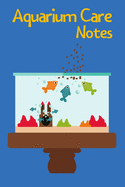 Aquarium Care Notes: Kid Fish Tank Maintenance Tracker Notebook For All Your Fishes' Needs. Great For Recording Fish Feeding, Water Testing, Water Changes, And Overall Fish Observations.