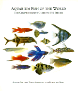 Aquarium Fish of the World: The Comprehensive Guide to 650 Species - Sakurai, Atsushi, and Sakamoto, Yohei, and Mori, Fumitoshi