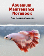 Aquarium Maintenance Notebook Fish Keeping Journal: Tank Aquarium Log Book - White and Red Fish in Water