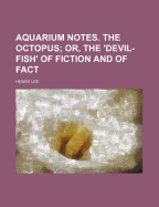 Aquarium Notes. the Octopus; Or, the 'Devil-Fish' of Fiction and of Fact