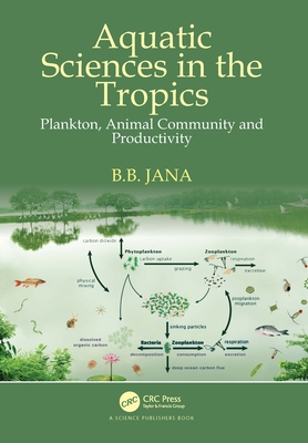 Aquatic Sciences in the Tropics: Plankton, Animal Community and Productivity - Jana, B B