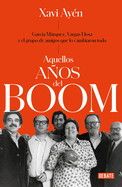 Aquellos Aos del Boom: Garc?a Mrquez, Vargas Llosa Y El Grupo de Amigos Que Lo Cambiaron Todo / Those Boom Years