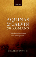 Aquinas and Calvin on Romans: God's Justification and Our Participation