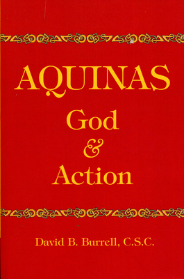 Aquinas: God and Action - Burrell, David B