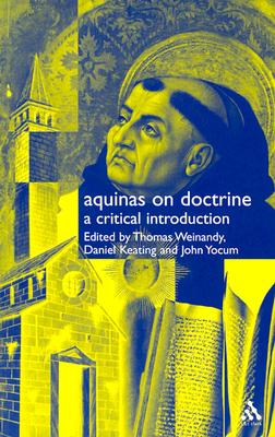 Aquinas on Doctrine: A Critical Introduction - Weinandy, Thomas G (Editor), and Keating, Daniel, and Yocum, John