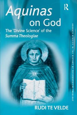 Aquinas on God: The 'Divine Science' of the Summa Theologiae - Velde, Rudi Te