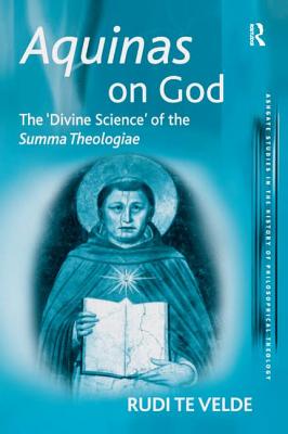 Aquinas on God: The 'Divine Science' of the Summa Theologiae - Velde, Rudi te
