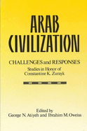 Arab Civilization: Challenges and Responses: Studies in Honor of Dr. Constantine Zurayk