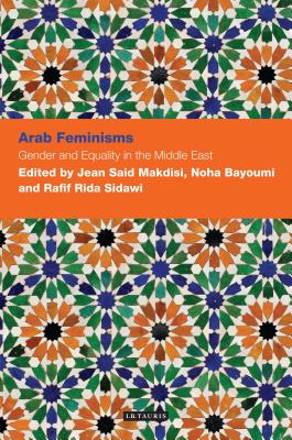 Arab Feminisms: Gender and Equality in the Middle East - Makdisi, Jean (Editor), and Bayoumi, Noha (Editor), and Sidawi, Rafif Rida (Editor)