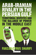 Arab-Iranian Rivalry in the Persian Gulf: Territorial Disputes and the Balance of Power in the Middle East