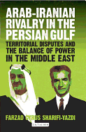 Arab-Iranian Rivalry in the Persian Gulf: Territorial Disputes and the Balance of Power in the Middle East