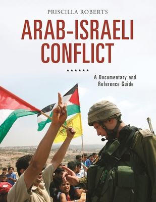 Arab-Israeli Conflict: A Documentary and Reference Guide - Roberts, Priscilla