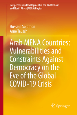 Arab Mena Countries: Vulnerabilities and Constraints Against Democracy on the Eve of the Global Covid-19 Crisis - Solomon, Hussein, and Tausch, Arno