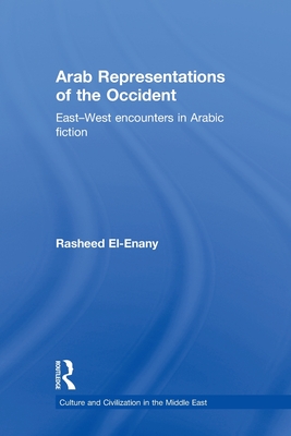 Arab Representations of the Occident: East-West Encounters in Arabic Fiction - El-Enany, Rasheed