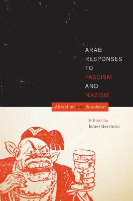 Arab Responses to Fascism and Nazism: Attraction and Repulsion - Gershoni, Israel, Professor (Editor)